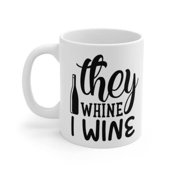 "They Whine I Wine" - Funny Double Sided Print - White Ceramic Mug 11oz