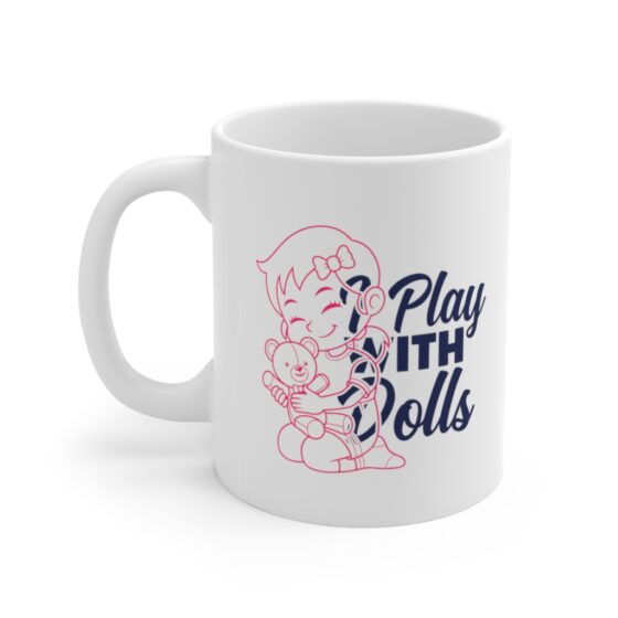 "I Play with Dolls" - Funny Double Sided Print - White Ceramic Mug 11oz