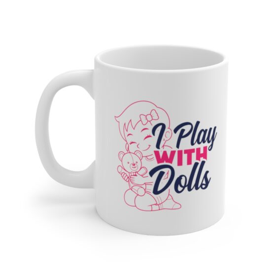 "I Play with Dolls" - Funny Double Sided Print - White Ceramic Mug 11oz