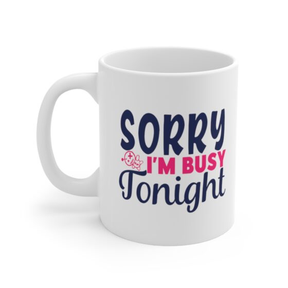 "Sorry I'm Busy Tonight" - Funny Double Sided Print - White Ceramic Mug 11oz