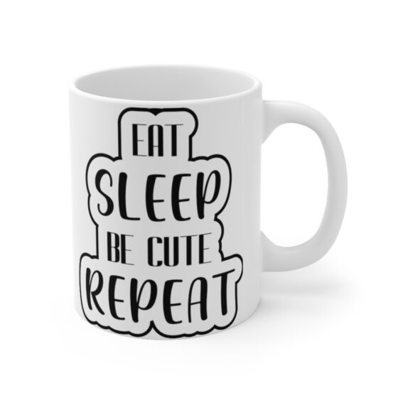 "Eat, Sleep, Be Cute, Repeat" - Funny Double Sided Print - White Ceramic Mug 11oz - Image 3