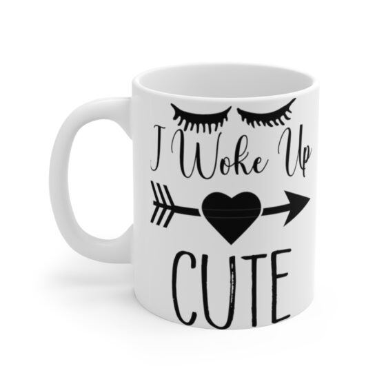 "I Woke Up Cute" - Funny Double Sided Print - White Ceramic Mug 11oz