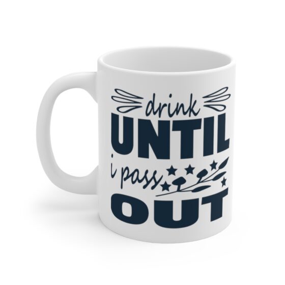 "Drink Until I Pass Out" - Funny Double Sided Print - White Ceramic Mug 11oz