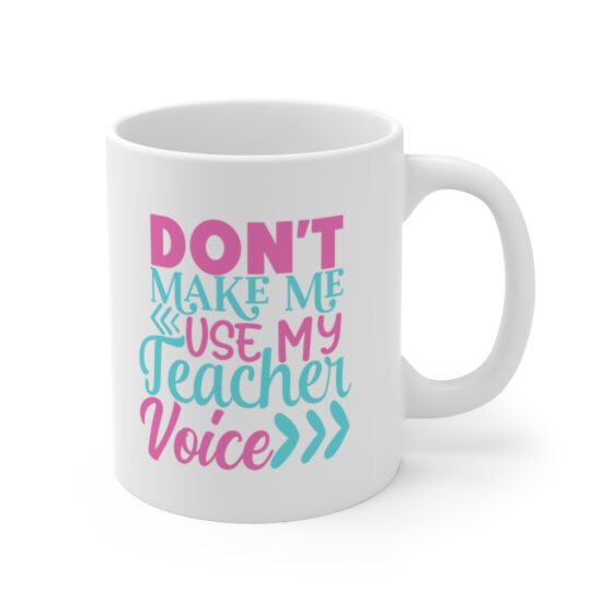 "Don't Make Me Use My Teacher Voice" - Funny Double Sided Print - White Ceramic Mug 11oz - Image 3