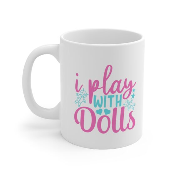 "I Play with Dolls" - Funny Double Sided Print - White Ceramic Mug 11oz