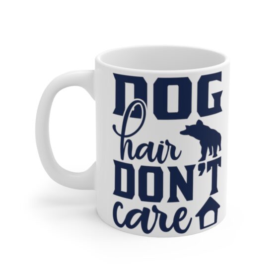 "Dog Hair Don't Care" - Funny Double Sided Print - White Ceramic Mug 11oz