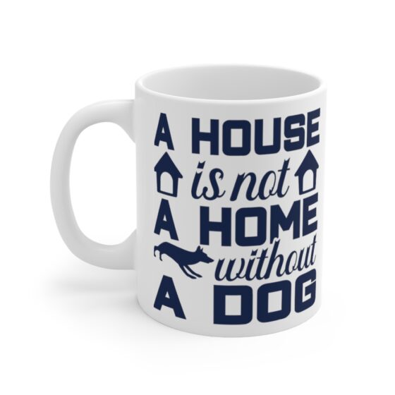 "A House is not A Home without A Dog" - Funny Double Sided Print - White Ceramic Mug 11oz