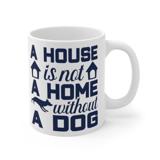 "A House is not A Home without A Dog" - Funny Double Sided Print - White Ceramic Mug 11oz - Image 3