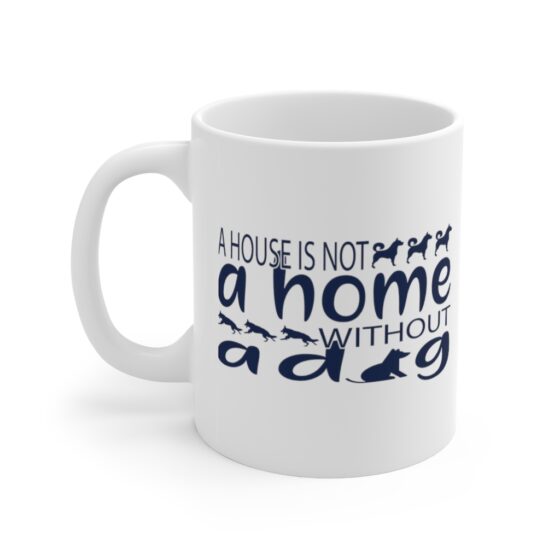 "A House is not A Home without A Dog" - Funny Double Sided Print - White Ceramic Mug 11oz