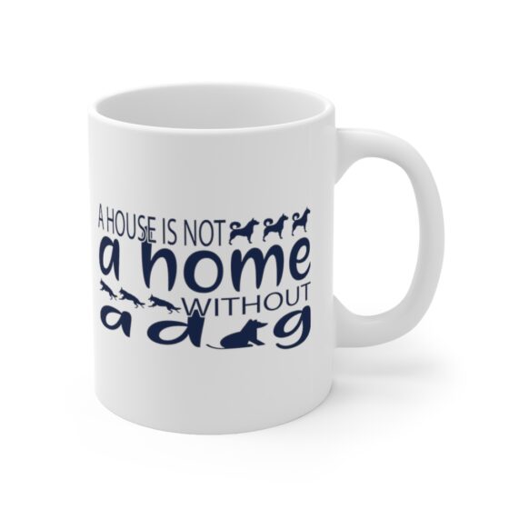 "A House is not A Home without A Dog" - Funny Double Sided Print - White Ceramic Mug 11oz - Image 3