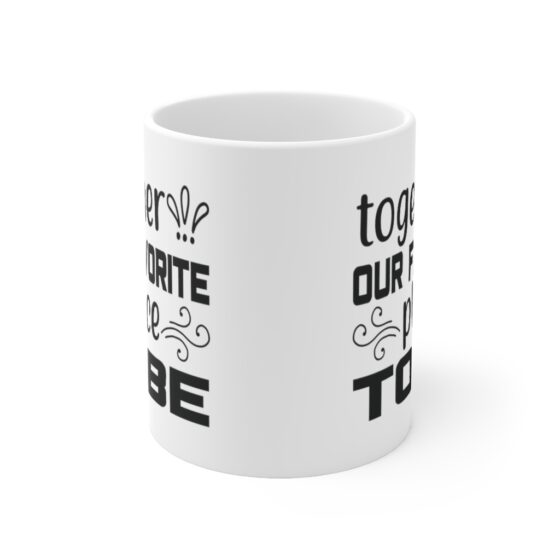"Together Our Favorite Place to Be" - Funny Double Sided Print - White Ceramic Mug 11oz - Image 2