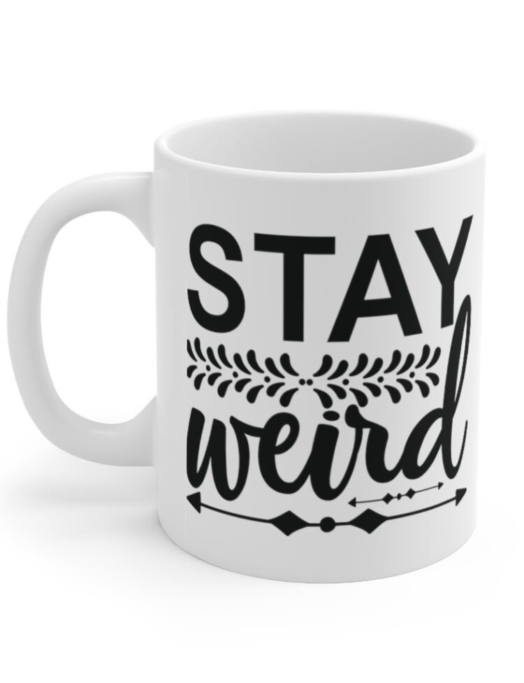 "Stay Weird" - Funny Double Sided Print - White Ceramic Mug 11oz