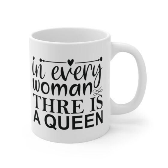 "In Every Woman Thre is a Queen" - Funny Double Sided Print - White Ceramic Mug 11oz - Image 3