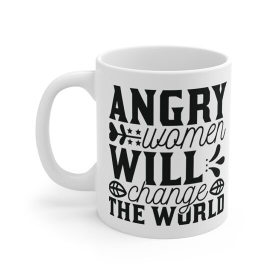 "Angry Women will Change the World" - Funny Double Sided Print - White Ceramic Mug 11oz