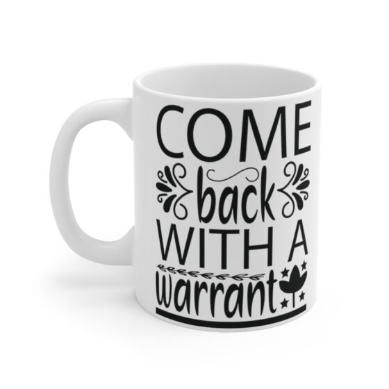 "Come Back with a Warrant" - Funny Double Sided Print - White Ceramic Mug 11oz