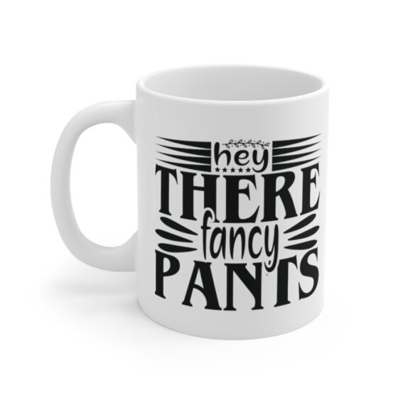 "Hey There Fancy Pants" - Funny Double Sided Print - White Ceramic Mug 11oz