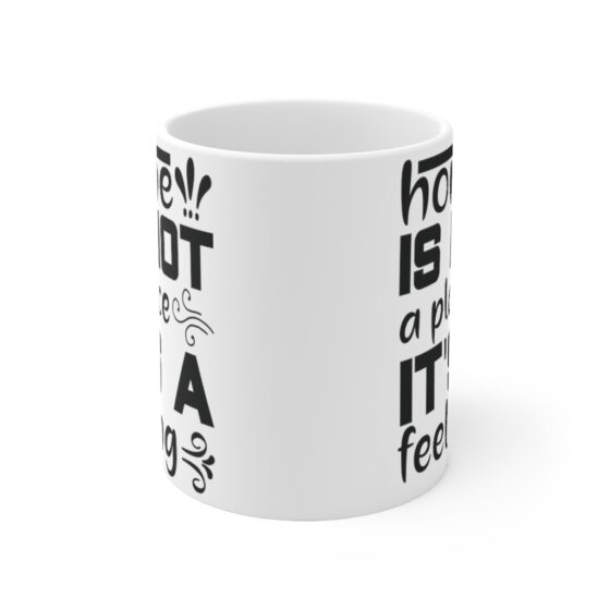 "Home is not a Place It's a Feeling" - Funny Double Sided Print - White Ceramic Mug 11oz - Image 2