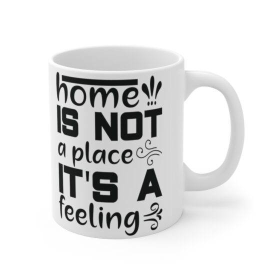 "Home is not a Place It's a Feeling" - Funny Double Sided Print - White Ceramic Mug 11oz - Image 3