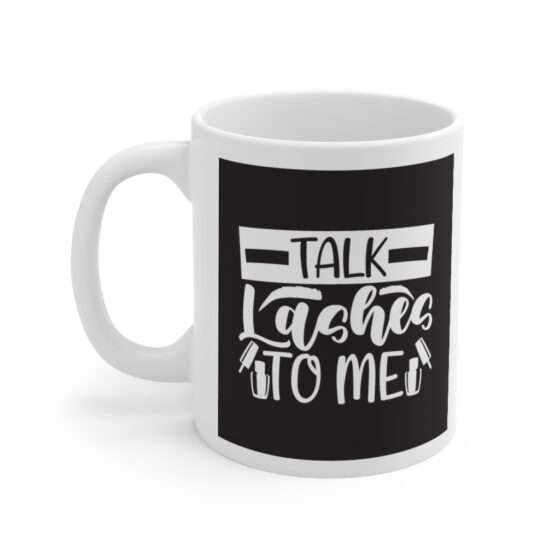 "Talk Lashes To Me" - Funny Double Sided Print - White Ceramic Mug 11oz