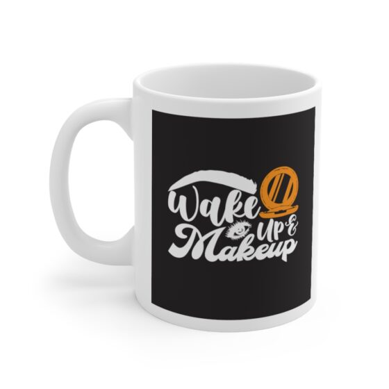 "Wake Up and Makeup" - Funny Double Sided Print - White Ceramic Mug 11oz