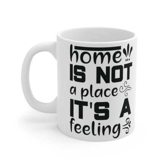 "Home is not a Place It's a Feeling" - Funny Double Sided Print - White Ceramic Mug 11oz