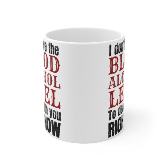 "I don't have the Blood Alcohol Level to Deal with You Right Now" - Funny Double Sided Print - White Ceramic Mug 11oz - Image 2