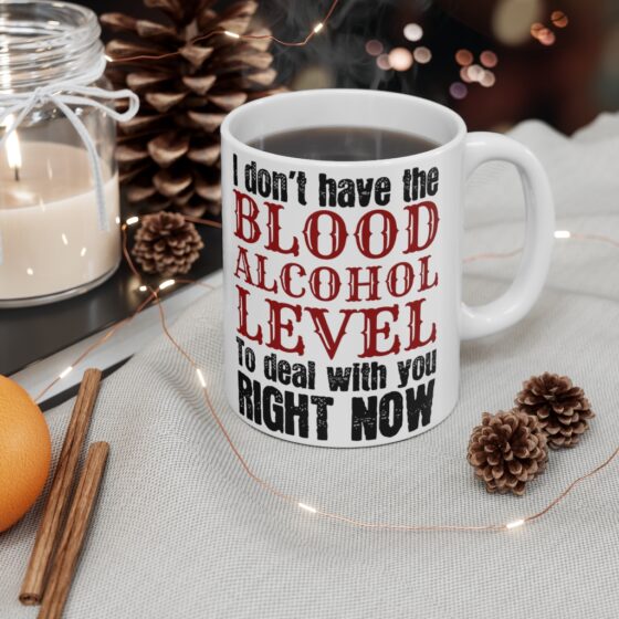 "I don't have the Blood Alcohol Level to Deal with You Right Now" - Funny Double Sided Print - White Ceramic Mug 11oz - Image 4