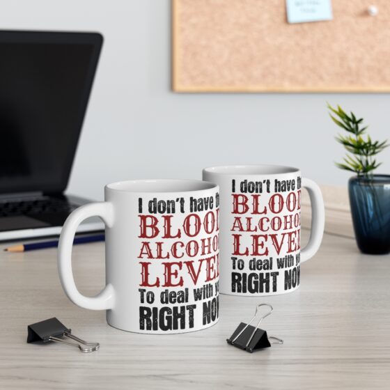 "I don't have the Blood Alcohol Level to Deal with You Right Now" - Funny Double Sided Print - White Ceramic Mug 11oz - Image 5