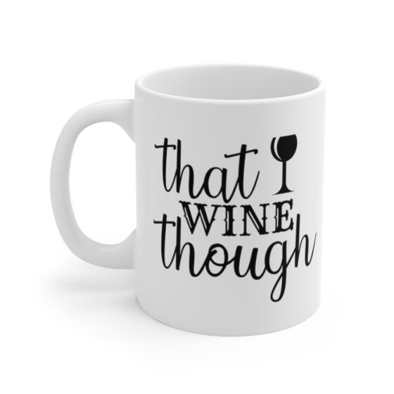 "That Wine Though" - Funny Double Sided Print - White Ceramic Mug 11oz