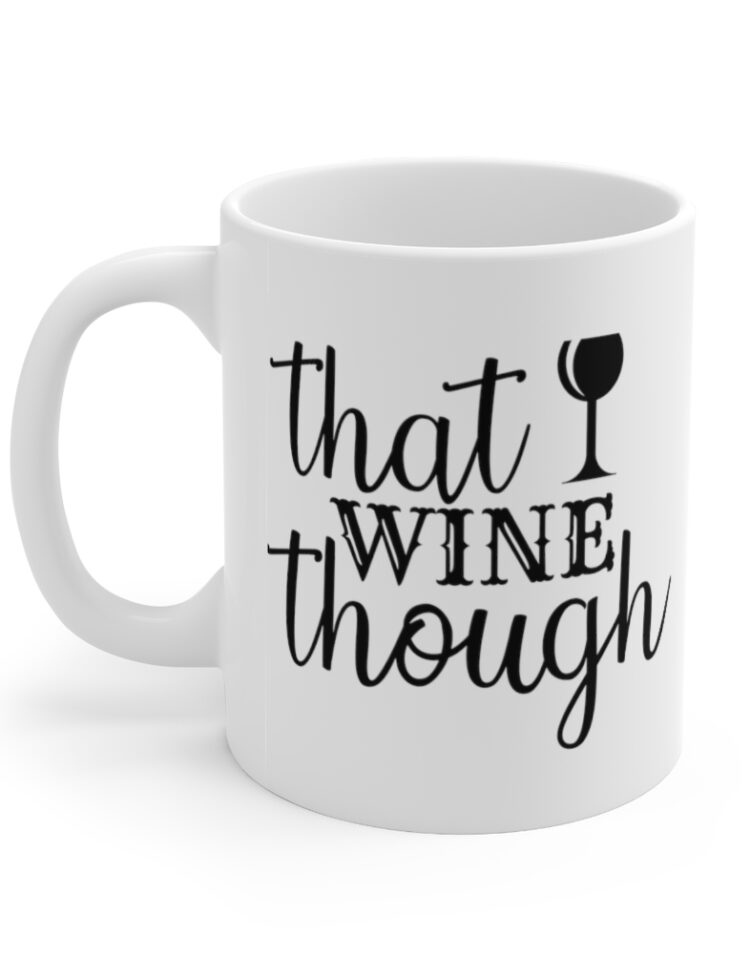 "That Wine Though" - Funny Double Sided Print - White Ceramic Mug 11oz