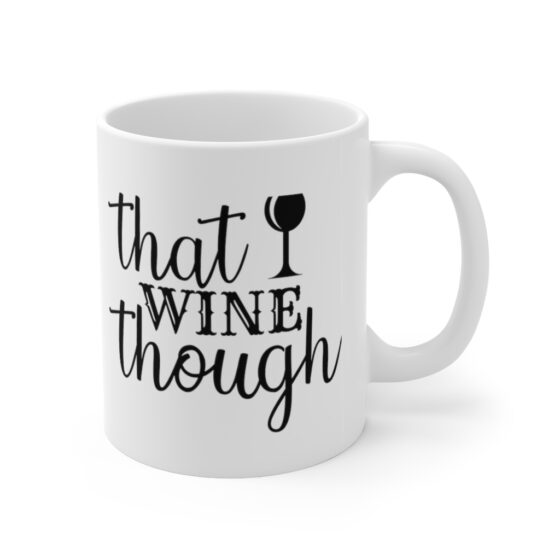 "That Wine Though" - Funny Double Sided Print - White Ceramic Mug 11oz - Image 3