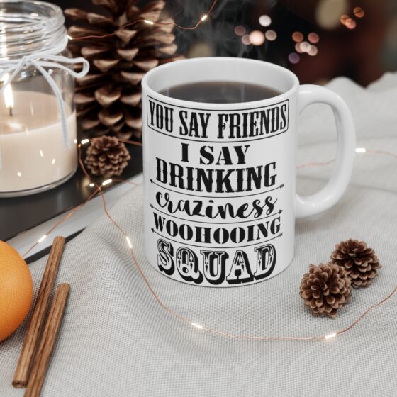 "You Say Friends I Say Drinking Craziness Woohooing Squad" - Funny Double Sided Print - White Ceramic Mug 11oz - Image 4