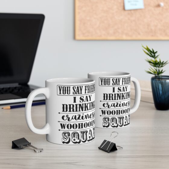 "You Say Friends I Say Drinking Craziness Woohooing Squad" - Funny Double Sided Print - White Ceramic Mug 11oz - Image 5