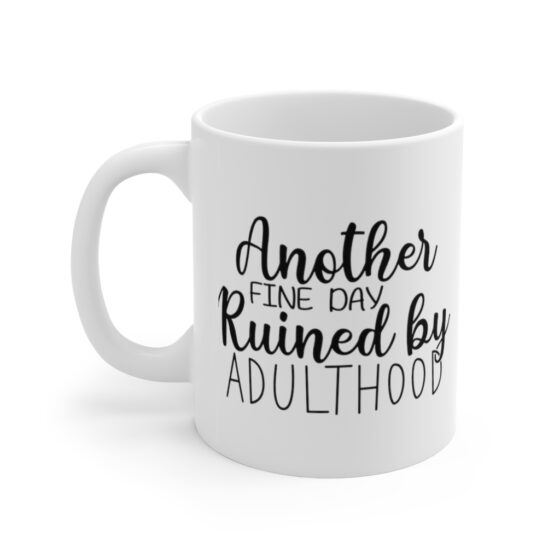 "Another Fine Day Ruined by Adulthood" - Funny Double Sided Print - White Ceramic Mug 11oz