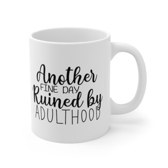 "Another Fine Day Ruined by Adulthood" - Funny Double Sided Print - White Ceramic Mug 11oz - Image 3