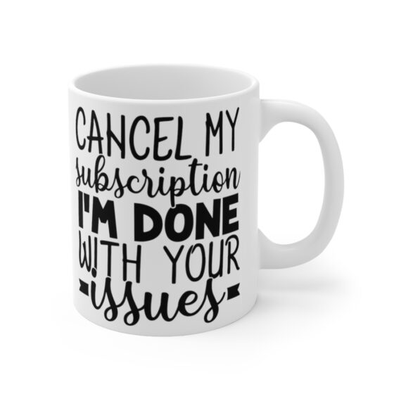 "Cancel My Subscription I'm Done with Your Issues" - Funny Double Sided Print - White Ceramic Mug 11oz - Image 3