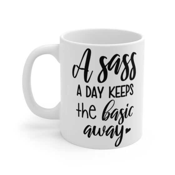 "A Sass A Day Keeps The Basic Away" - Funny Double Sided Print - White Ceramic Mug 11oz