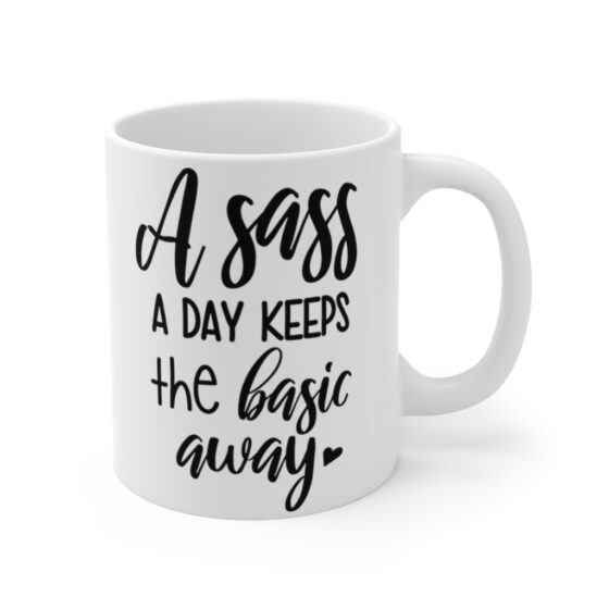 "A Sass A Day Keeps The Basic Away" - Funny Double Sided Print - White Ceramic Mug 11oz - Image 3