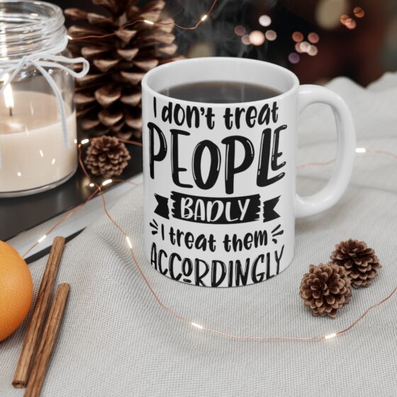 "I Don't Treat People Badly I Treat Them Accordingly" - Funny Double Sided Print - White Ceramic Mug 11oz - Image 4