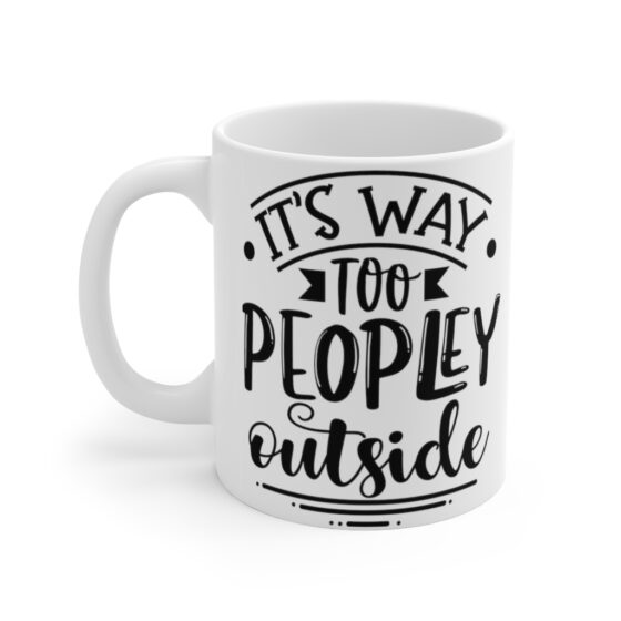 "It's Way Too Peopley Outside" - Funny Double Sided Print - White Ceramic Mug 11oz