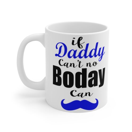 "If Daddy Can't No Boday Can" - Funny Double Sided Print - White Ceramic Mug 11oz