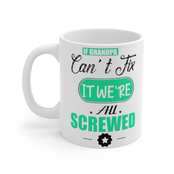 "If Grandpa Can't Fix It We're All Screwed" - Funny Double Sided Print - White Ceramic Mug 11oz