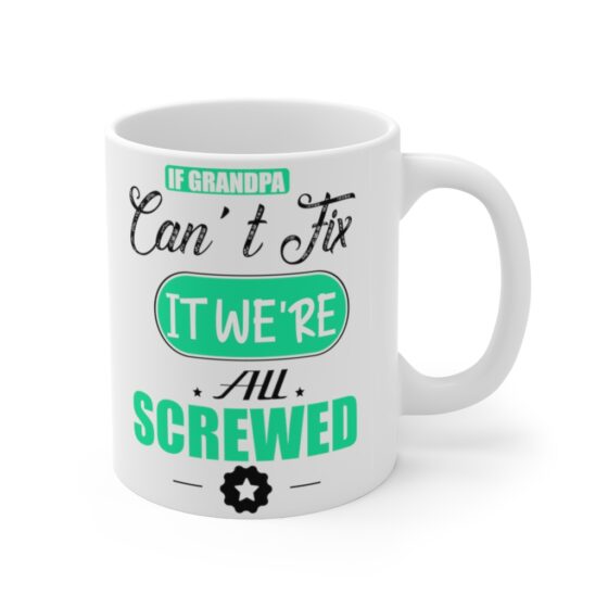 "If Grandpa Can't Fix It We're All Screwed" - Funny Double Sided Print - White Ceramic Mug 11oz - Image 3