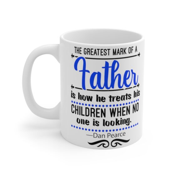 "The Greatest Mark of a Father is how He Treats his Children when No One is Looking Dan Pearce" - Funny Double Sided Print - White Ceramic Mug 11oz