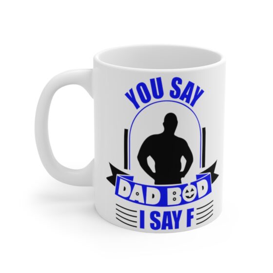 "You Say Dad Bod, I Say F" - Funny Double Sided Print - White Ceramic Mug 11oz