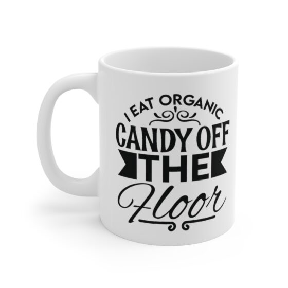 "I Eat Organic Candy Off the Floor" - Funny Double Sided Print - White Ceramic Mug 11oz