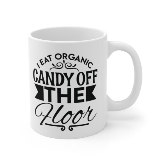 "I Eat Organic Candy Off the Floor" - Funny Double Sided Print - White Ceramic Mug 11oz - Image 3