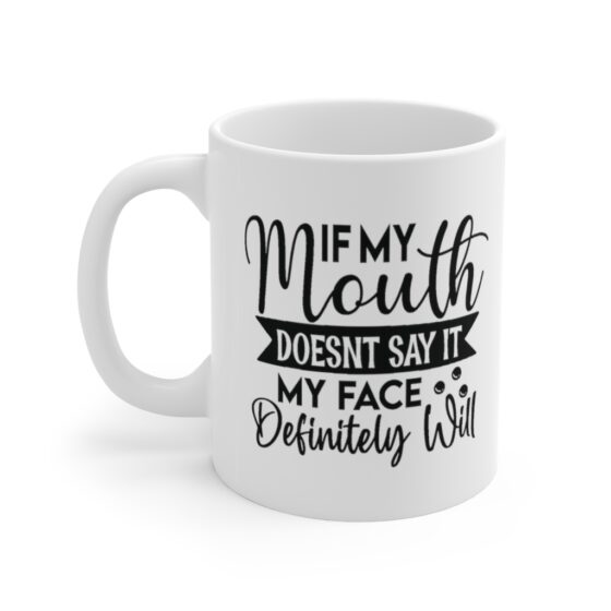 "If My Mouth doesn't Say it My Face Definitely Will" - Funny Double Sided Print - White Ceramic Mug 11oz