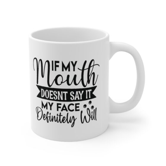 "If My Mouth doesn't Say it My Face Definitely Will" - Funny Double Sided Print - White Ceramic Mug 11oz - Image 3