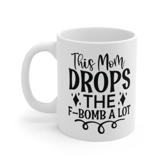 "This Mom Drops the F-bomb A Lot" - Funny Double Sided Print - White Ceramic Mug 11oz